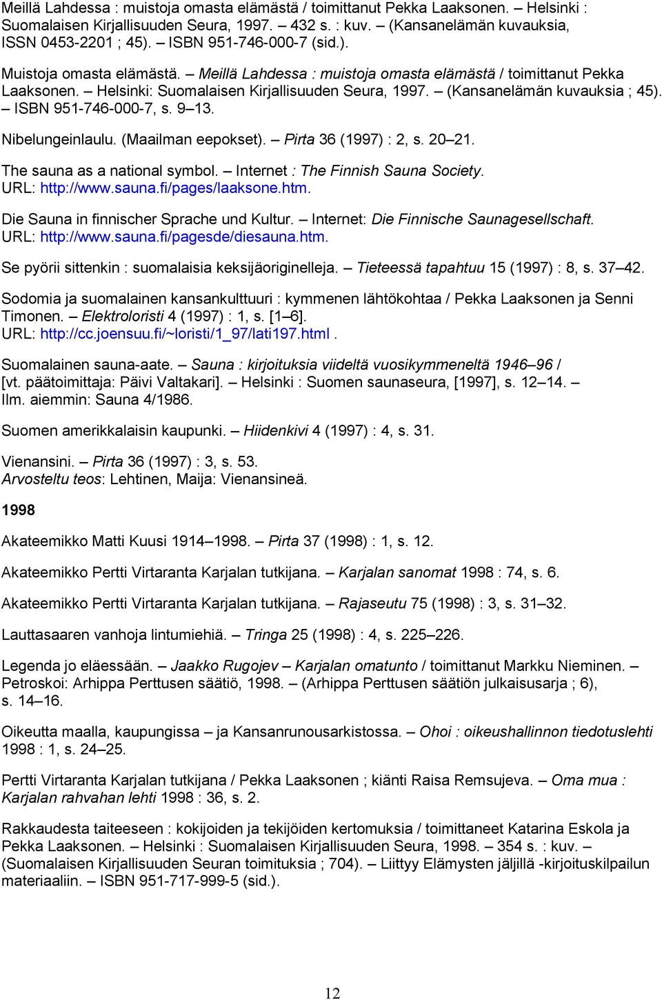 (Kansanelämän kuvauksia ; 45). ISBN 951-746-000-7, s. 9 13. Nibelungeinlaulu. (Maailman eepokset). Pirta 36 (1997) : 2, s. 20 21. The sauna as a national symbol. Internet : The Finnish Sauna Society.