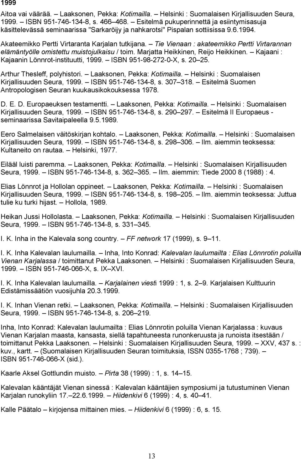 Tie Vienaan : akateemikko Pertti Virtarannan elämäntyölle omistettu muistojulkaisu / toim. Marjatta Heikkinen, Reijo Heikkinen. Kajaani : Kajaanin Lönnrot-instituutti, 1999. ISBN 951-98-272-0-X, s.