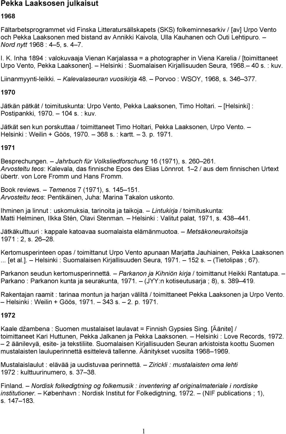 Helsinki : Suomalaisen Kirjallisuuden Seura, 1968. 40 s. : kuv. Liinanmyynti-leikki. Kalevalaseuran vuosikirja 48. Porvoo : WSOY, 1968, s. 346 377.