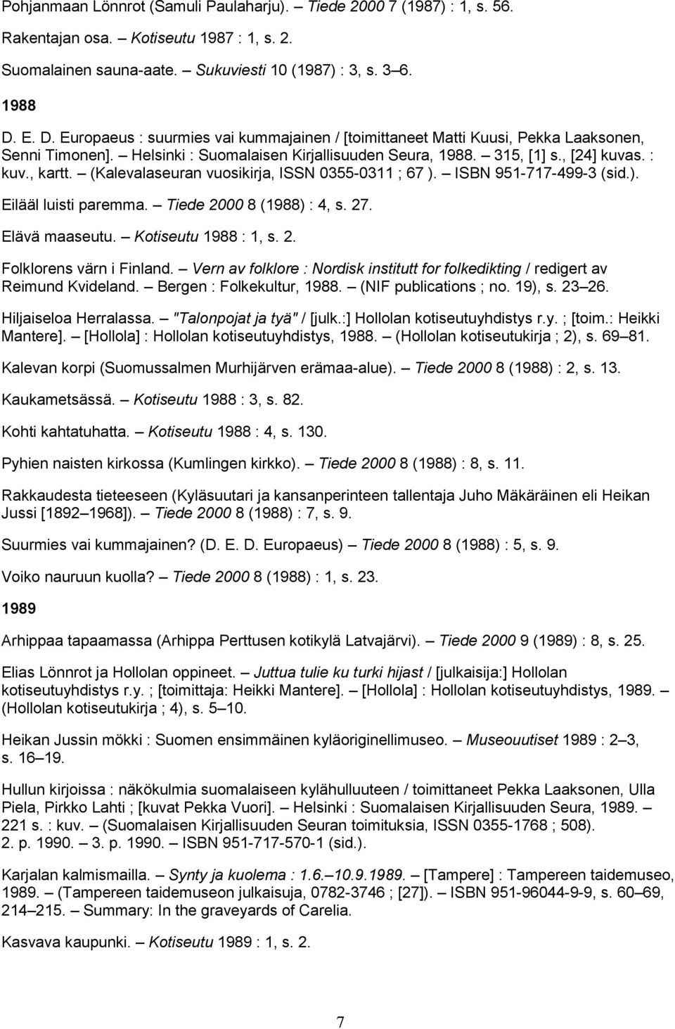 (Kalevalaseuran vuosikirja, ISSN 0355-0311 ; 67 ). ISBN 951-717-499-3 (sid.). Eilääl luisti paremma. Tiede 2000 8 (1988) : 4, s. 27. Elävä maaseutu. Kotiseutu 1988 : 1, s. 2. Folklorens värn i Finland.