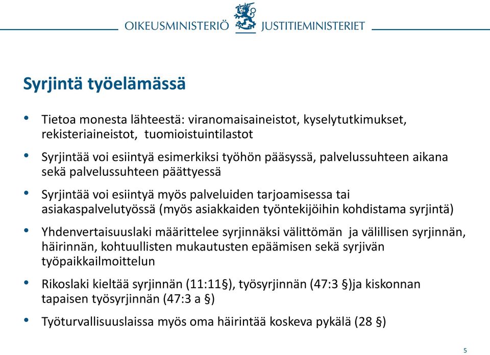 työntekijöihin kohdistama syrjintä) Yhdenvertaisuuslaki määrittelee syrjinnäksi välittömän ja välillisen syrjinnän, häirinnän, kohtuullisten mukautusten epäämisen sekä