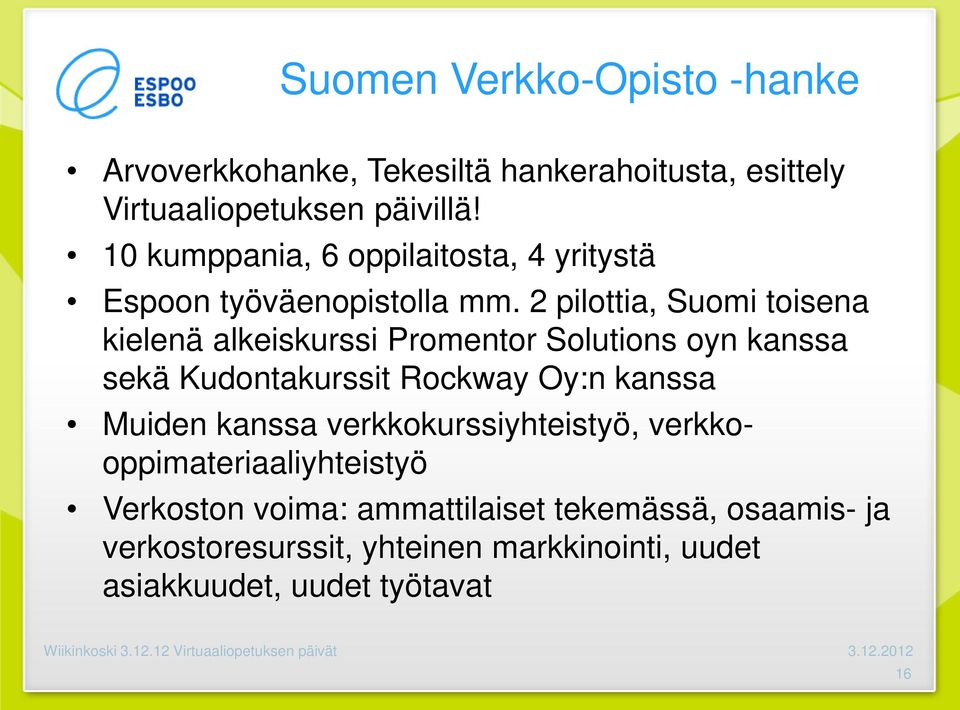 2 pilottia, Suomi toisena kielenä alkeiskurssi Promentor Solutions oyn kanssa sekä Kudontakurssit Rockway Oy:n kanssa