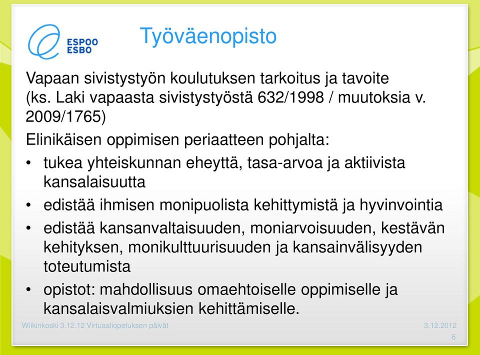 edistää ihmisen monipuolista kehittymistä ja hyvinvointia edistää kansanvaltaisuuden, moniarvoisuuden, kestävän kehityksen,