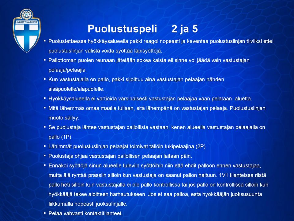 Kun vastustajalla on pallo, pakki sijoittuu aina vastustajan pelaajan nähden sisäpuolelle/alapuolelle. Hyökkäysalueella ei vartioida varsinaisesti vastustajan pelaajaa vaan pelataan aluetta.