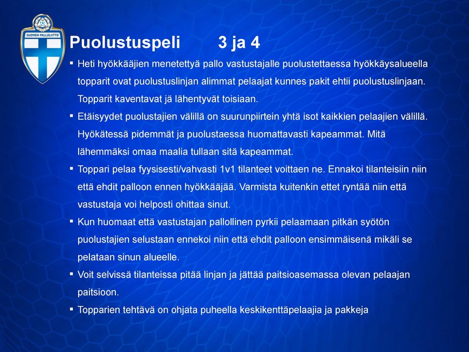 Mitä lähemmäksi omaa maalia tullaan sitä kapeammat. Toppari pelaa fyysisesti/vahvasti 1v1 tilanteet voittaen ne. Ennakoi tilanteisiin niin että ehdit palloon ennen hyökkääjää.