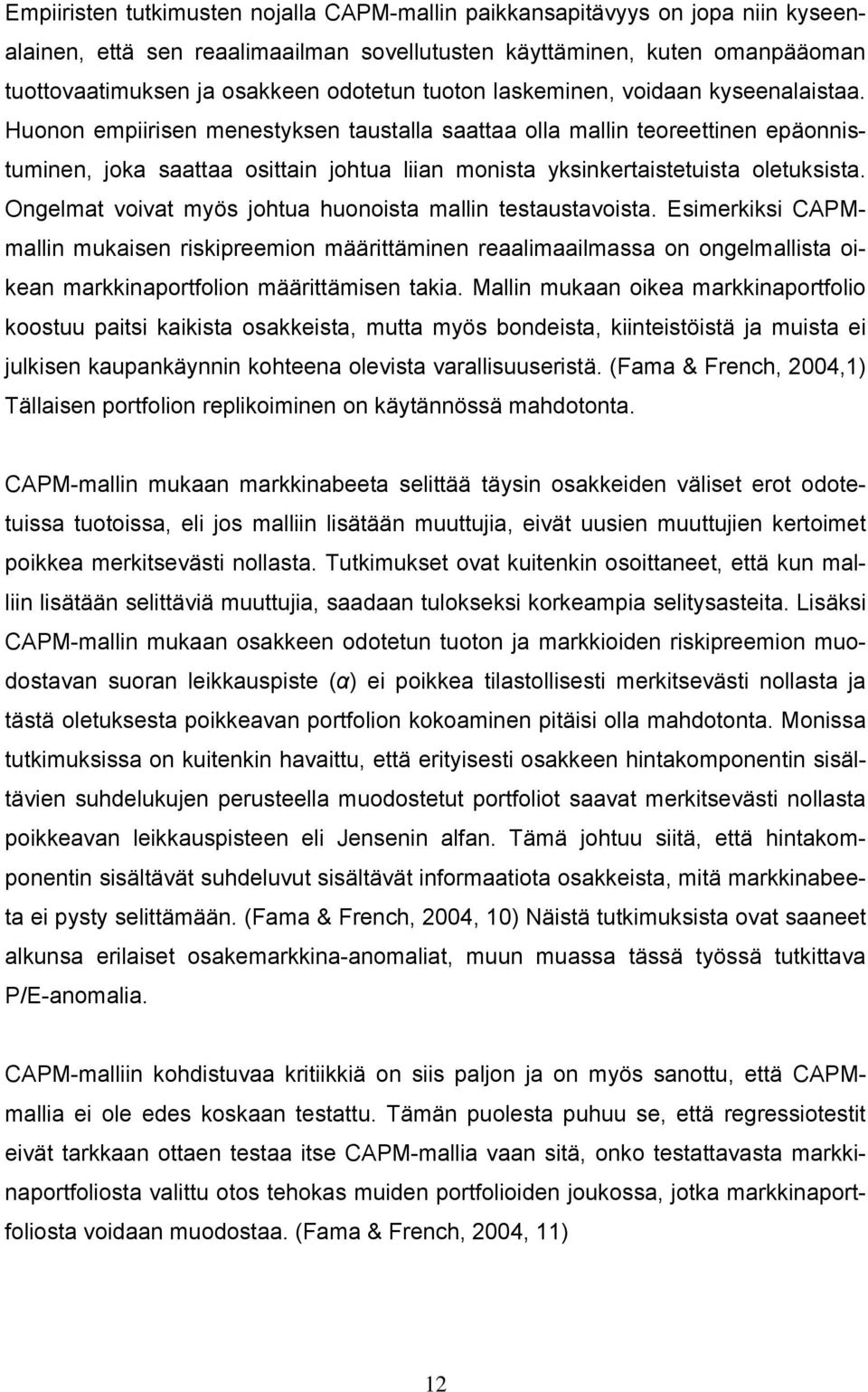 Huonon empiirisen menestyksen taustalla saattaa olla mallin teoreettinen epäonnistuminen, joka saattaa ostain johtua liian monista yksinkertaistetuista oletuksista.