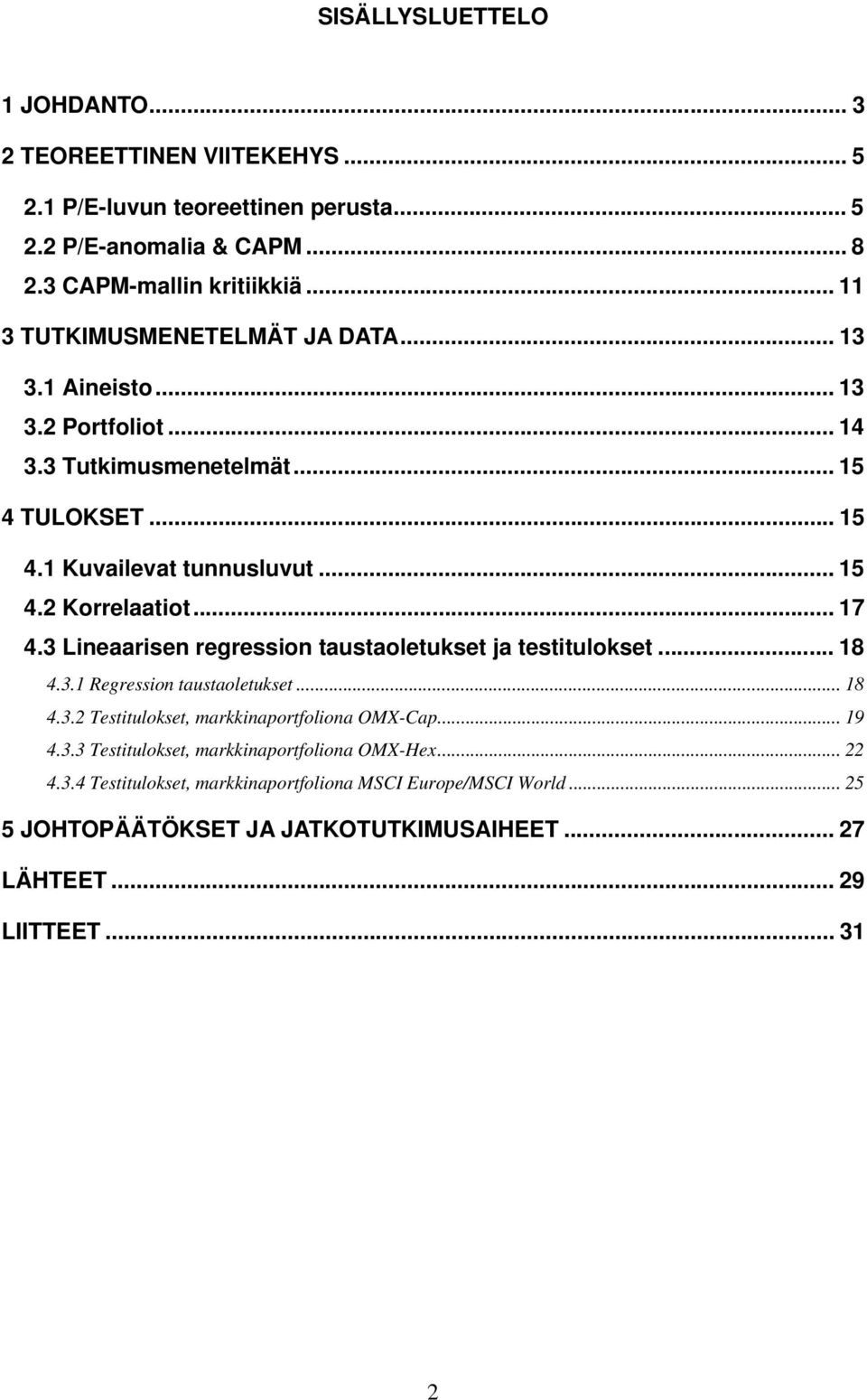 .. 17 4.3 Lineaarisen regression taustaoletukset ja testulokset... 18 4.3.1 Regression taustaoletukset... 18 4.3.2 Testulokset, markkinaportfoliona OMX-Cap... 19 4.3.3 Testulokset, markkinaportfoliona OMX-Hex.