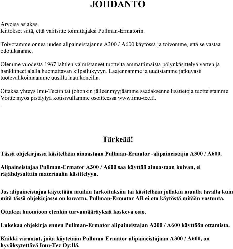 Laajennamme ja uudistamme jatkuvasti tuotevalikoimaamme uusilla laatukoneilla. Ottakaa yhteys Imu-Teciin tai johonkin jälleenmyyjäämme saadaksenne lisätietoja tuotteistamme.