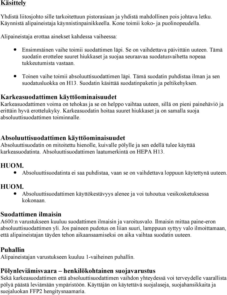 Tämä suodatin erottelee suuret hiukkaset ja suojaa seuraavaa suodatusvaihetta nopeaa tukkeutumista vastaan. Toinen vaihe toimii absoluuttisuodattimen läpi.