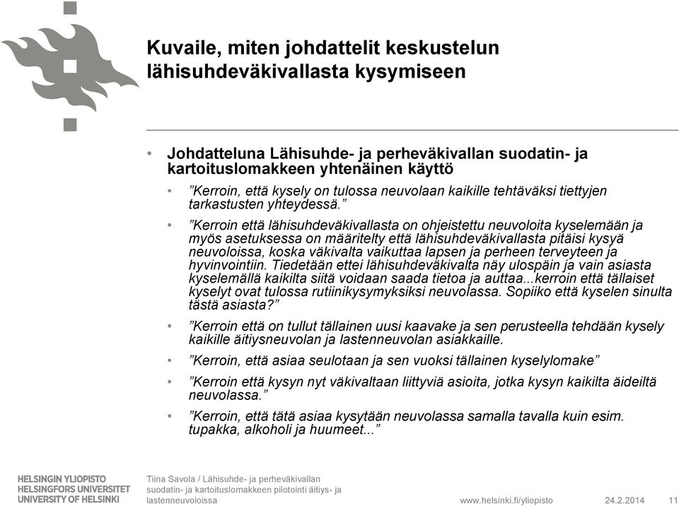 Kerroin että lähisuhdeväkivallasta on ohjeistettu neuvoloita kyselemään ja myös asetuksessa on määritelty että lähisuhdeväkivallasta pitäisi kysyä neuvoloissa, koska väkivalta vaikuttaa lapsen ja