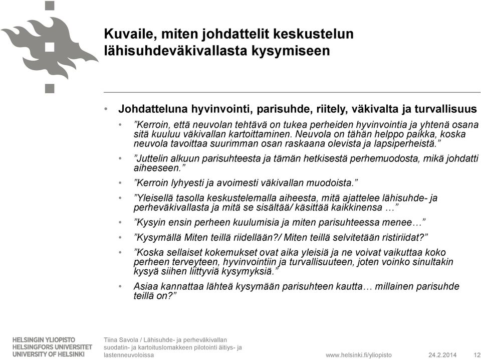 Juttelin alkuun parisuhteesta ja tämän hetkisestä perhemuodosta, mikä johdatti aiheeseen. Kerroin lyhyesti ja avoimesti väkivallan muodoista.