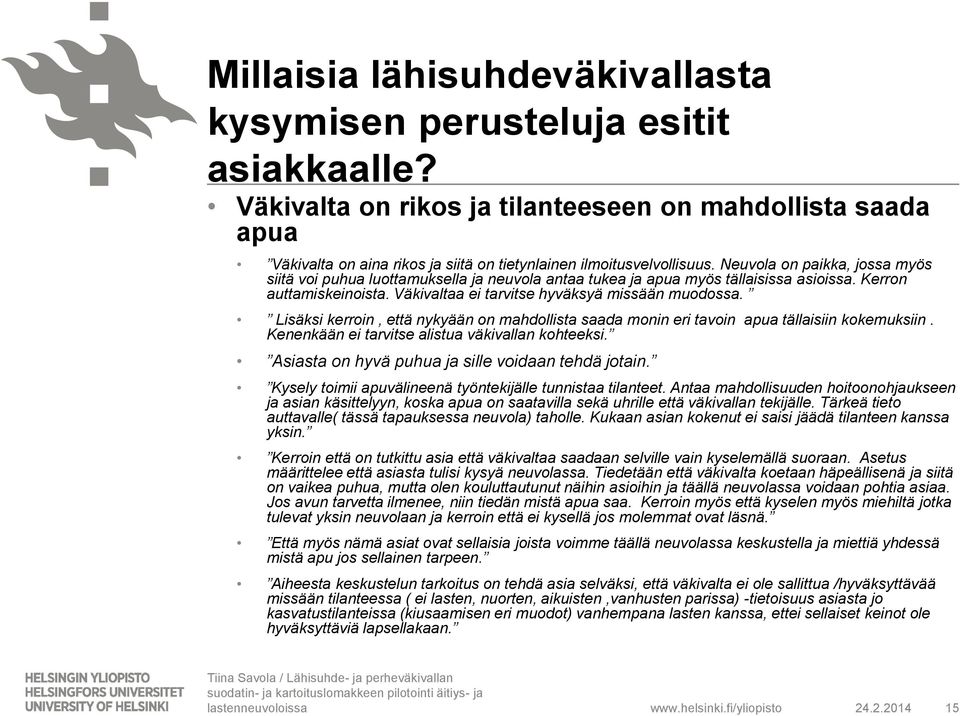 Neuvola on paikka, jossa myös siitä voi puhua luottamuksella ja neuvola antaa tukea ja apua myös tällaisissa asioissa. Kerron auttamiskeinoista. Väkivaltaa ei tarvitse hyväksyä missään muodossa.