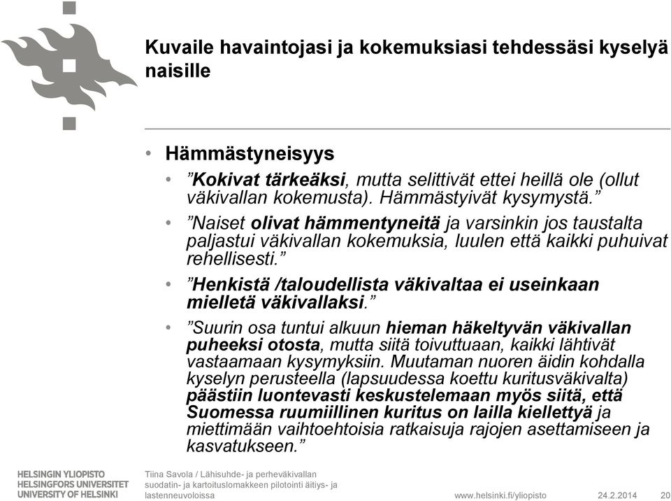 Suurin osa tuntui alkuun hieman häkeltyvän väkivallan puheeksi otosta, mutta siitä toivuttuaan, kaikki lähtivät vastaamaan kysymyksiin.