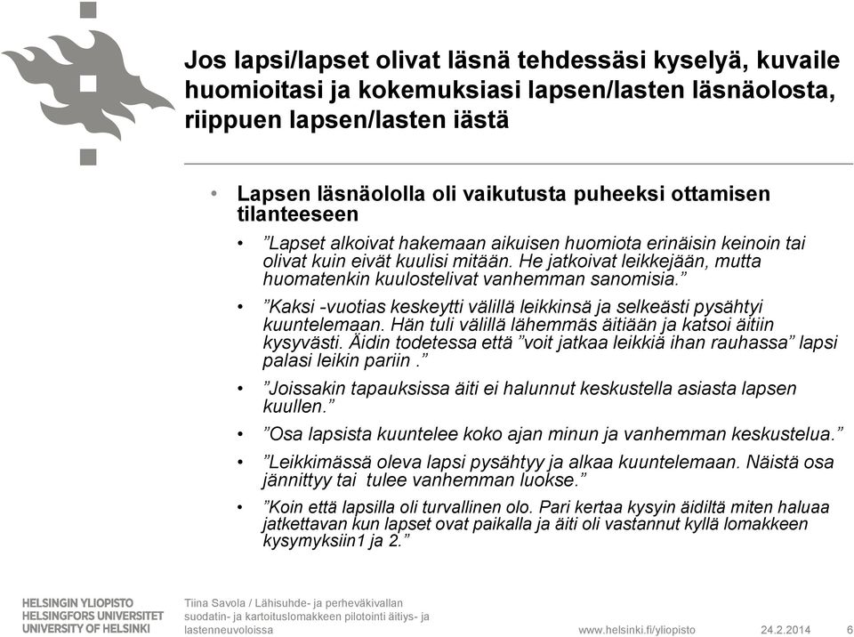 Kaksi -vuotias keskeytti välillä leikkinsä ja selkeästi pysähtyi kuuntelemaan. Hän tuli välillä lähemmäs äitiään ja katsoi äitiin kysyvästi.