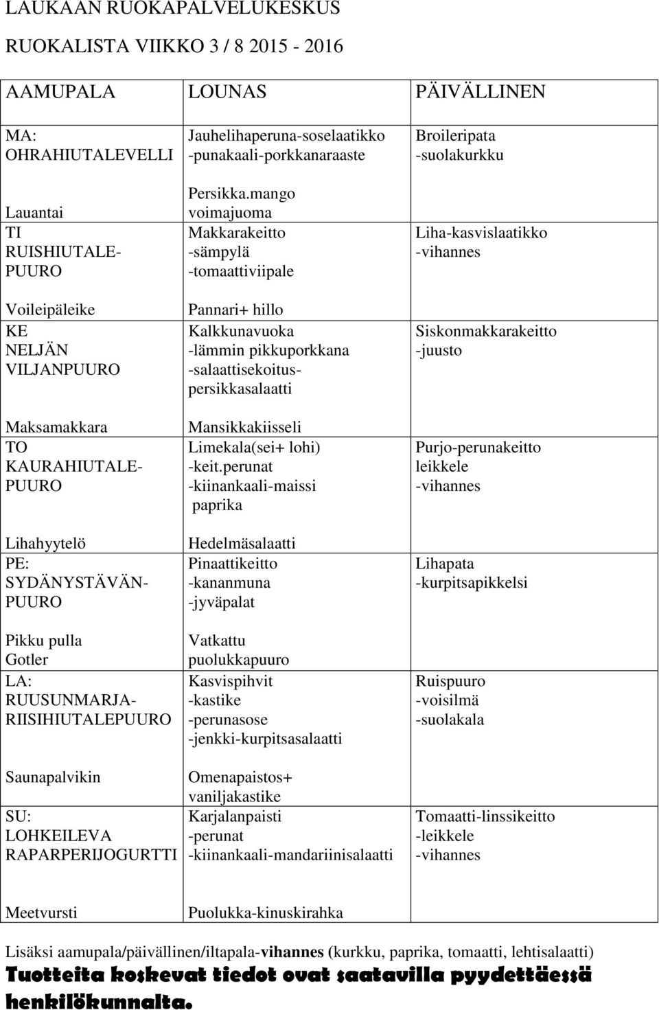 perunat -kiinankaali-maissi paprika Hedelmäsalaatti Pinaattikeitto -kananmuna -jyväpalat Vatkattu puolukkapuuro Kasvispihvit -kastike -jenkki-kurpitsasalaatti Broileripata -suolakurkku