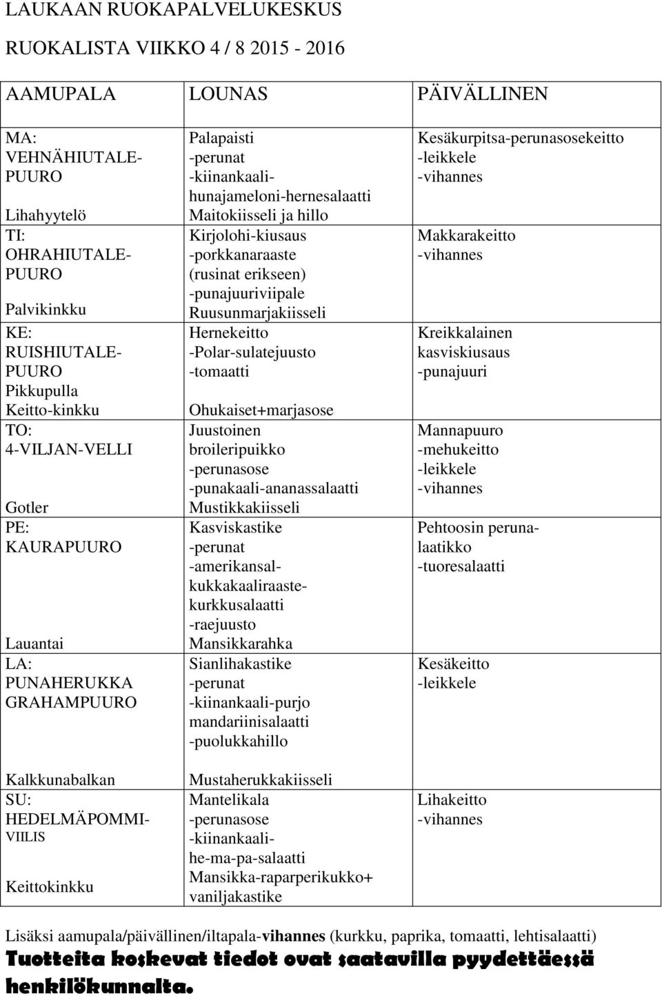 Juustoinen broileripuikko -punakaali-ananassalaatti Mustikkakiisseli Kasviskastike -amerikansalkukkakaaliraastekurkkusalaatti -raejuusto Mansikkarahka Sianlihakastike -kiinankaali-purjo