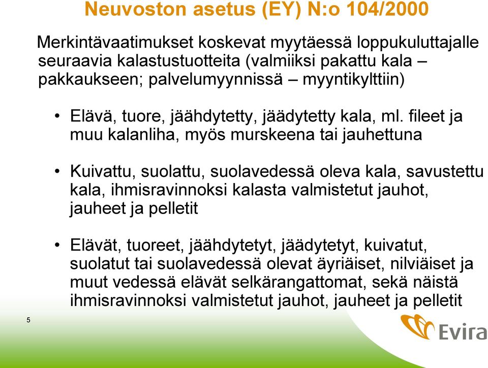 fileet ja muu kalanliha, myös murskeena tai jauhettuna Kuivattu, suolattu, suolavedessä oleva kala, savustettu kala, ihmisravinnoksi kalasta valmistetut