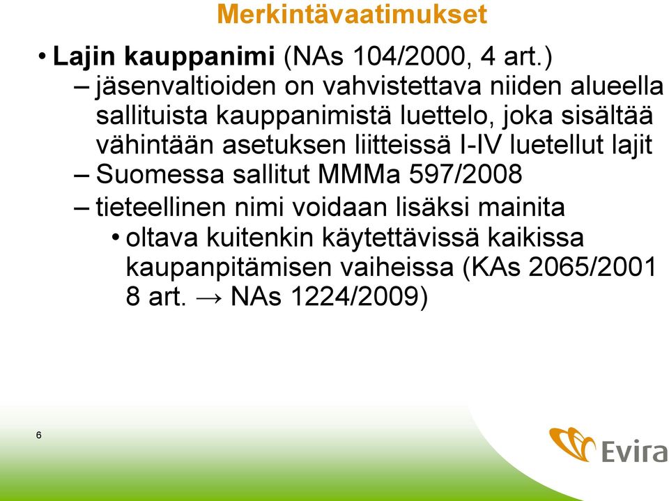 sisältää vähintään asetuksen liitteissä I-IV luetellut lajit Suomessa sallitut MMMa 597/2008