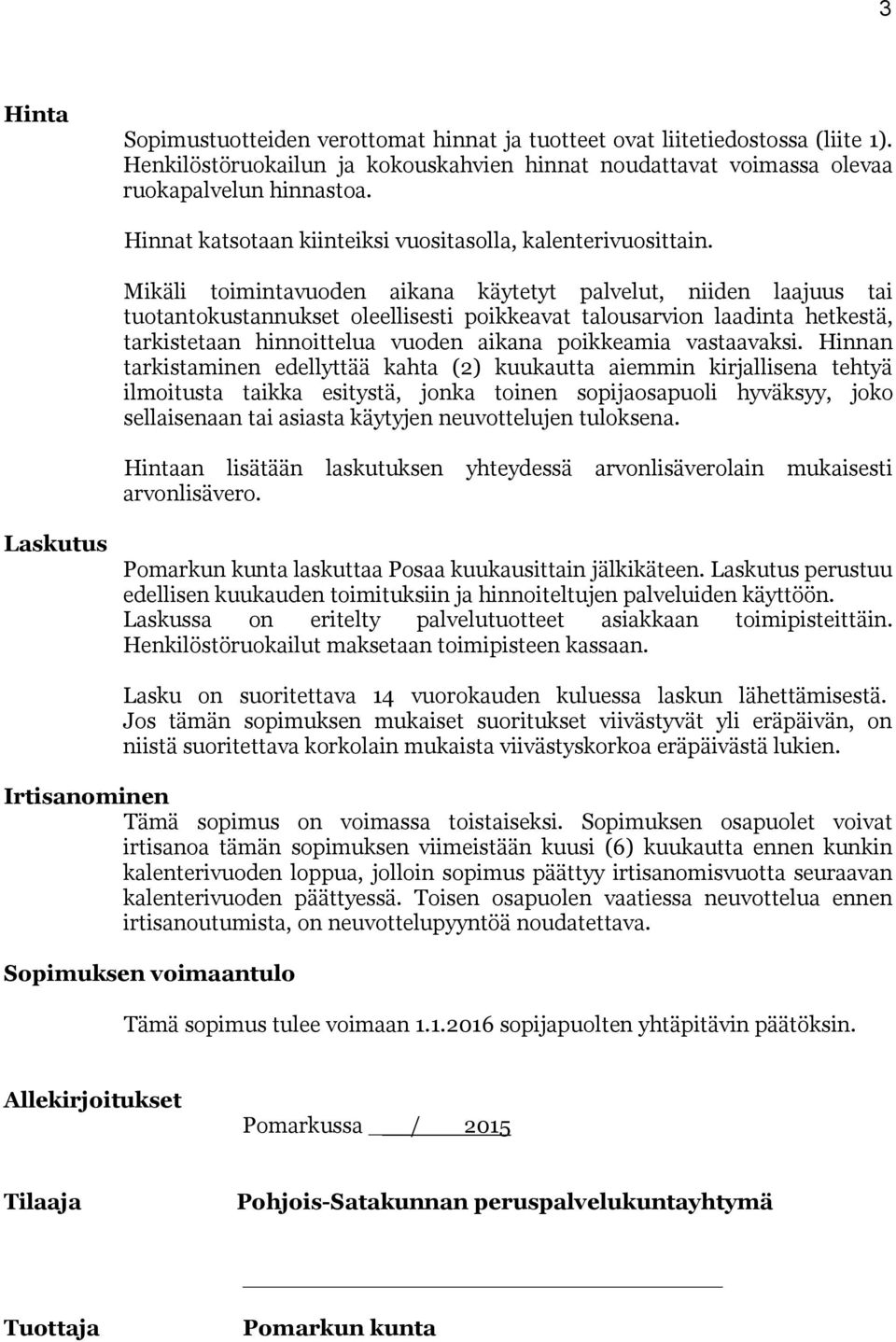 Mikäli toimintavuoden aikana käytetyt palvelut, niiden laajuus tai tuotantokustannukset oleellisesti poikkeavat talousarvion laadinta hetkestä, tarkistetaan hinnoittelua vuoden aikana poikkeamia