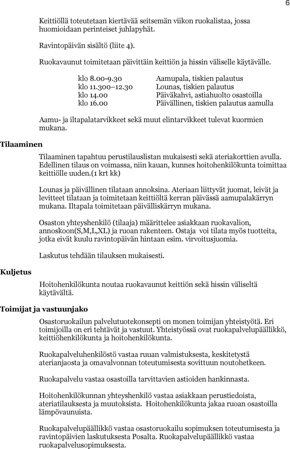 00 Aamupala, tiskien palautus Lounas, tiskien palautus Päiväkahvi, astiahuolto osastoilla Päivällinen, tiskien palautus aamulla Tilaaminen Aamu- ja iltapalatarvikkeet sekä muut elintarvikkeet tulevat