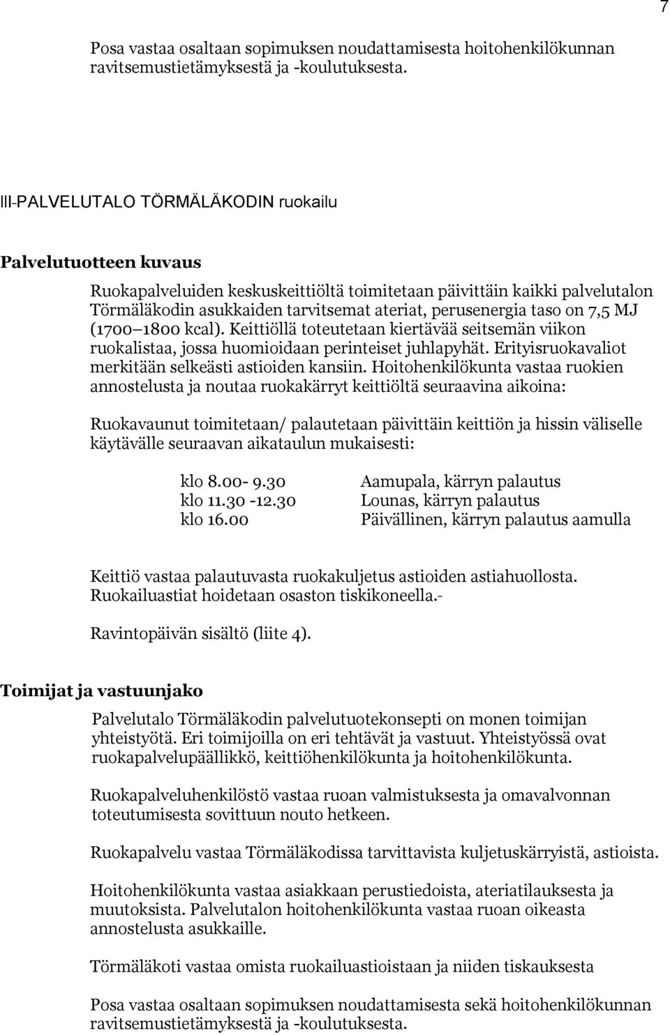 taso on 7,5 MJ (1700 1800 kcal). Keittiöllä toteutetaan kiertävää seitsemän viikon ruokalistaa, jossa huomioidaan perinteiset juhlapyhät. Erityisruokavaliot merkitään selkeästi astioiden kansiin.