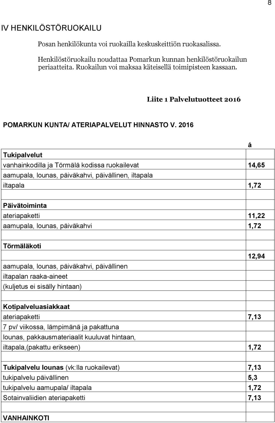 2016 á Tukipalvelut vanhainkodilla ja Törmälä kodissa ruokailevat 14,65 aamupala, lounas, päiväkahvi, päivällinen, iltapala iltapala 1,72 Päivätoiminta ateriapaketti 11,22 aamupala, lounas,