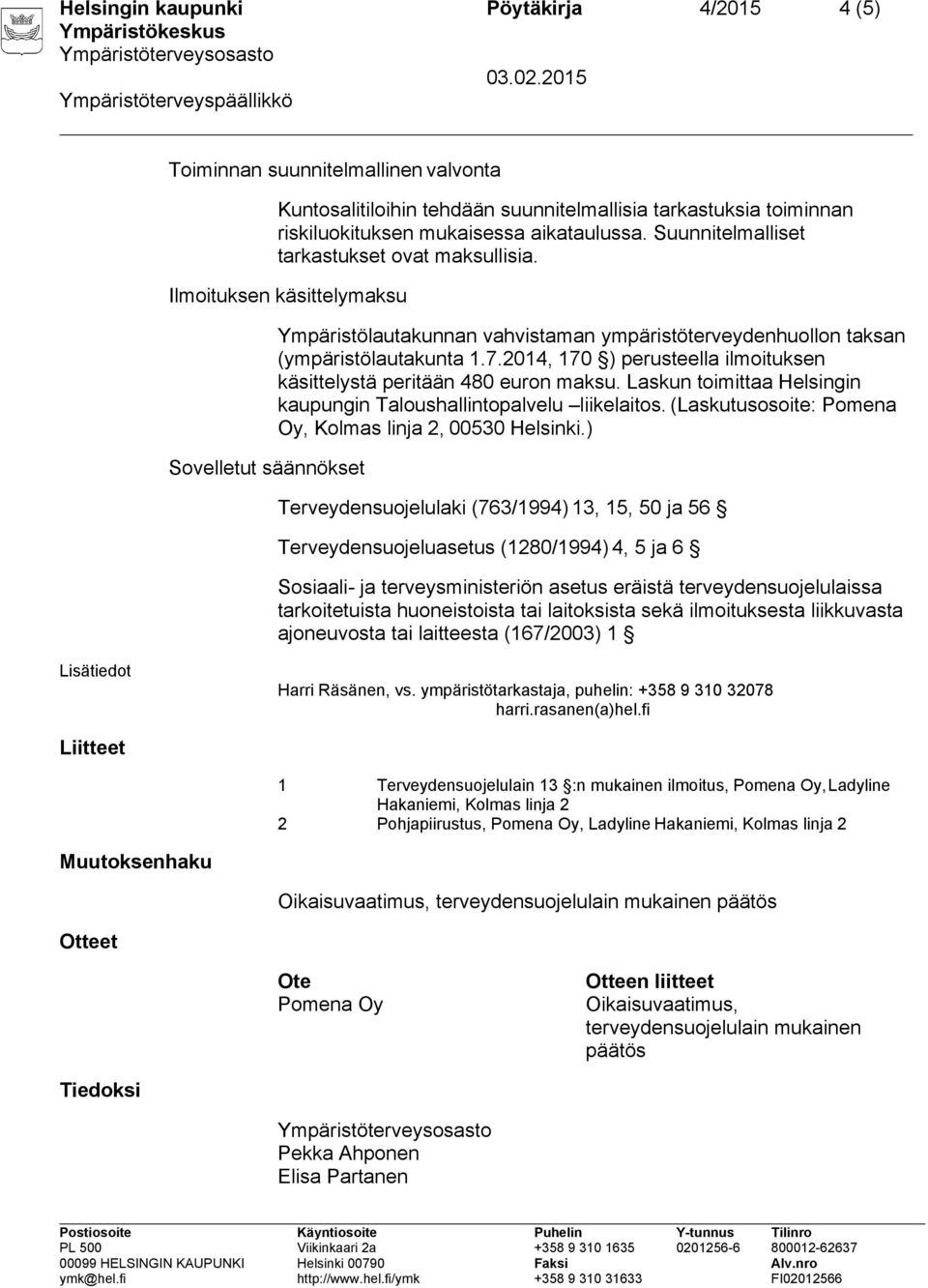 2014, 170 ) perusteella ilmoituksen käsittelystä peritään 480 euron maksu. Laskun toimittaa Helsingin kaupungin Taloushallintopalvelu liikelaitos.