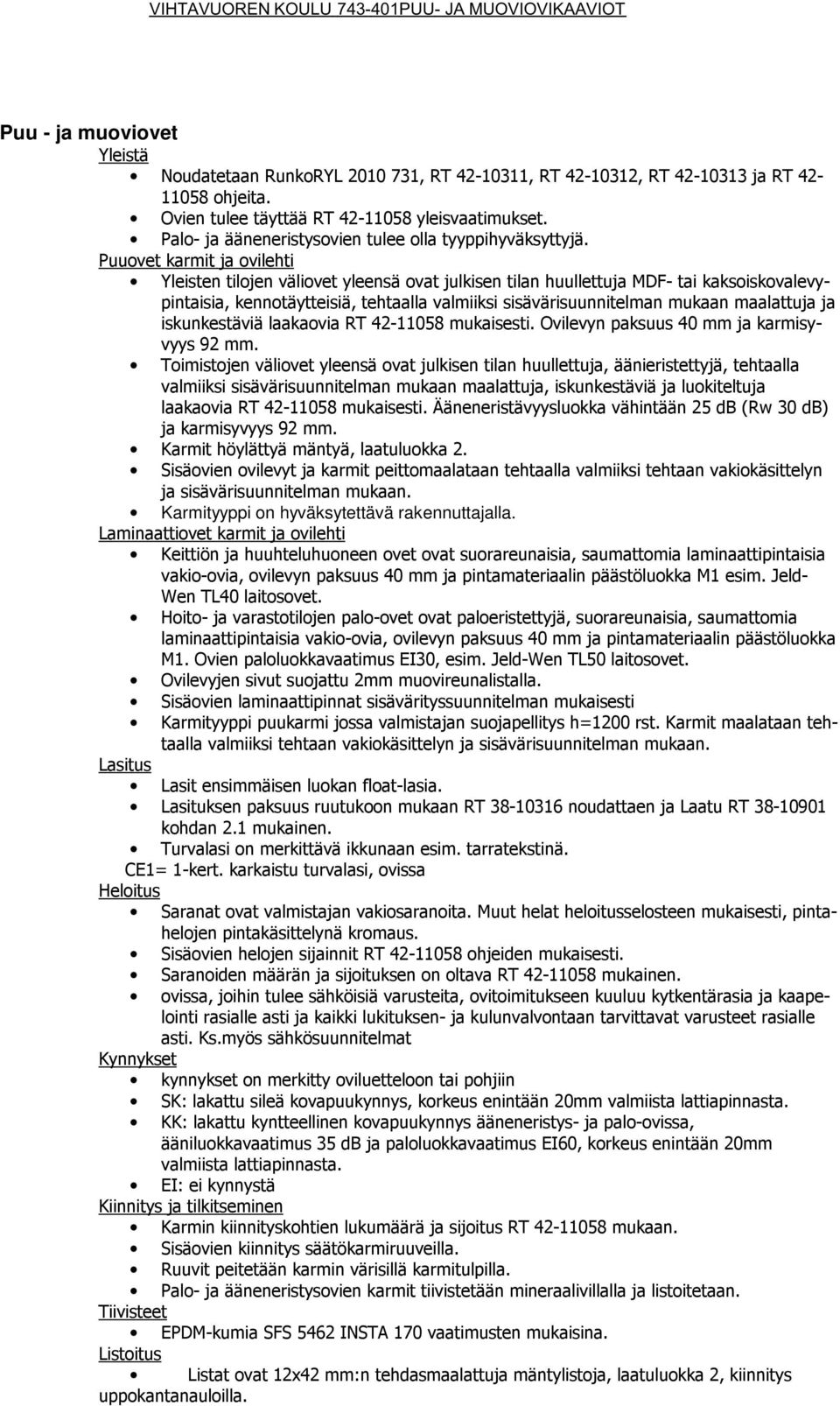 Puuovet karmit ja ovilehti Yleisten tilojen väliovet yleensä ovat julkisen tilan huullettuja MDF- tai kaksoiskovalevypintaisia, kennotäytteisiä, tehtaalla valmiiksi sisävärisuunnitelman mukaan