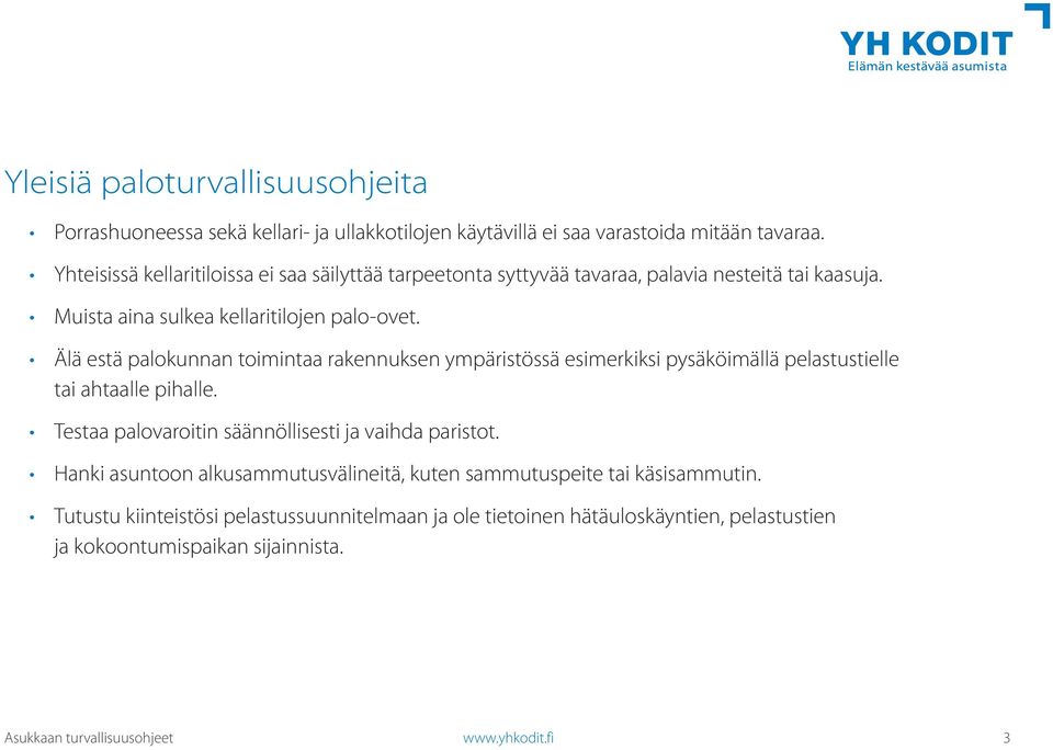 Älä estä palokunnan toimintaa rakennuksen ympäristössä esimerkiksi pysäköimällä pelastustielle tai ahtaalle pihalle.