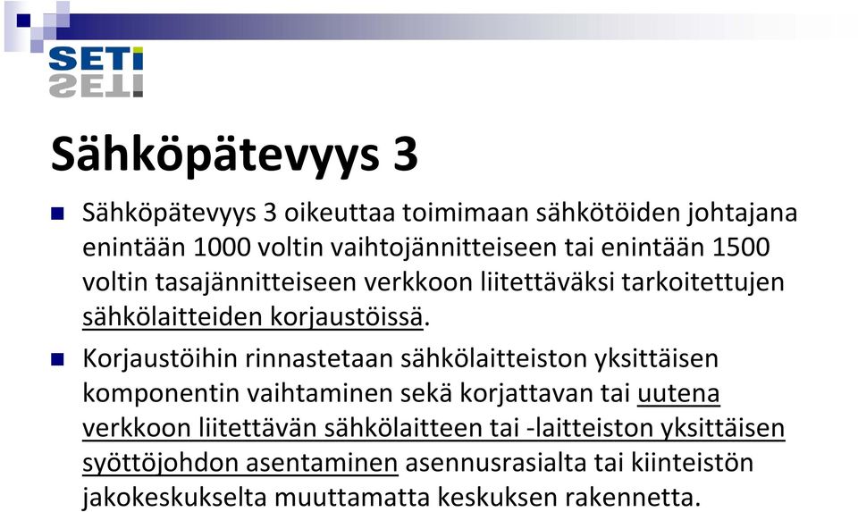 Korjaustöihin rinnastetaan sähkölaitteiston yksittäisen komponentin vaihtaminen sekä korjattavan tai uutena verkkoon