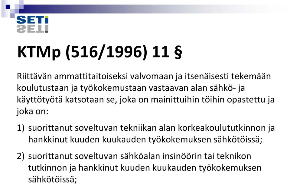 soveltuvan tekniikan alan korkeakoulututkinnon ja hankkinut kuuden kuukauden työkokemuksen sähkötöissä; 2)