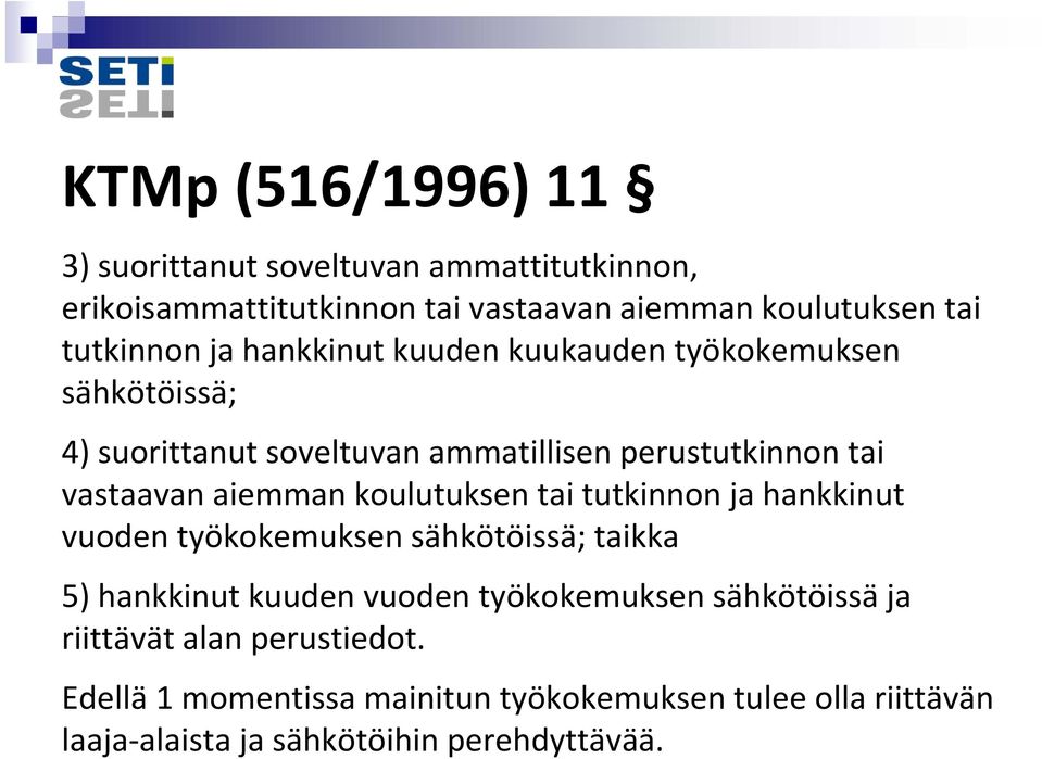 koulutuksen tai tutkinnon ja hankkinut vuoden työkokemuksen sähkötöissä; taikka 5) hankkinut kuuden vuoden työkokemuksen sähkötöissä