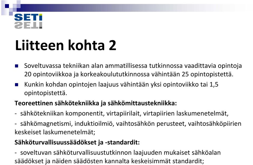 Teoreettinen sähkötekniikka ja sähkömittaustekniikka: sähkötekniikan komponentit, virtapiirilait, virtapiirien laskumenetelmät, sähkömagnetismi, induktioilmiö,