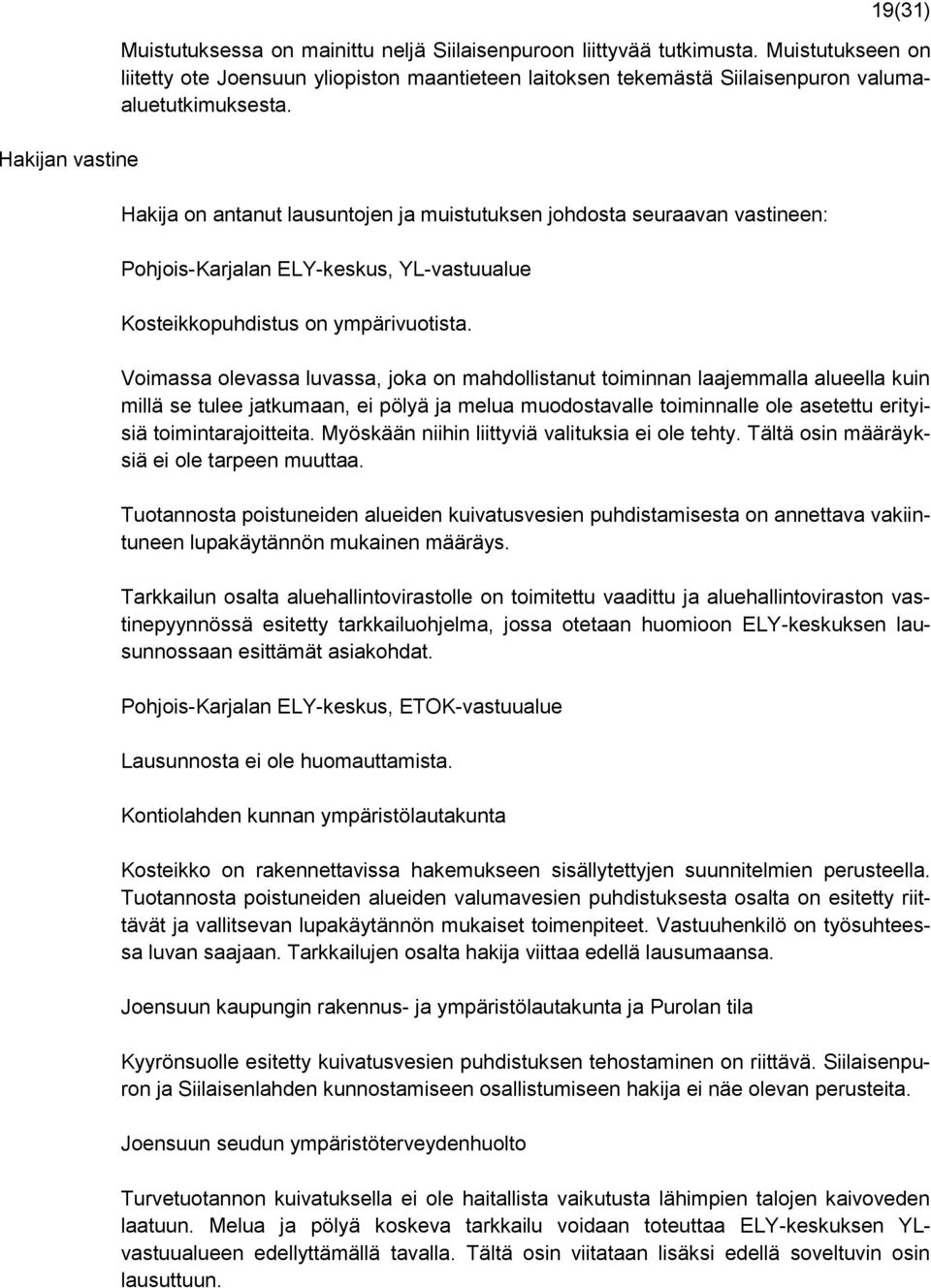 Hakija on antanut lausuntojen ja muistutuksen johdosta seuraavan vastineen: Pohjois-Karjalan ELY-keskus, YL-vastuualue Kosteikkopuhdistus on ympärivuotista.