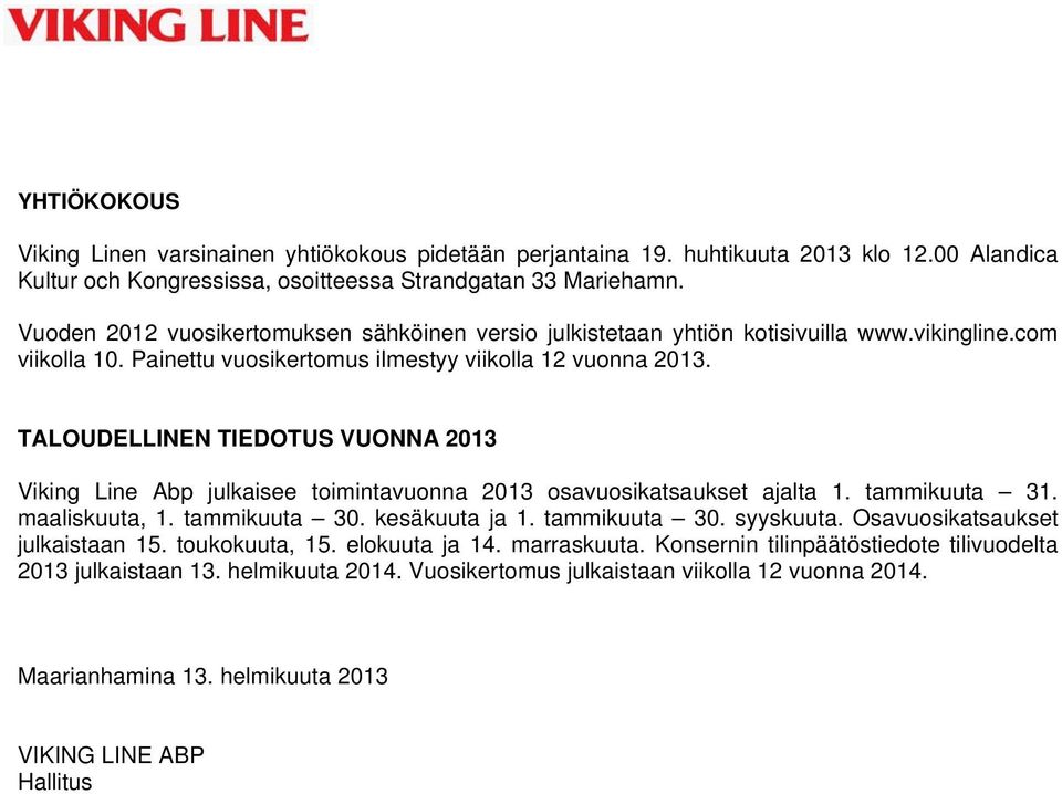 TALOUDELLINEN TIEDOTUS VUONNA 2013 Viking Line Abp julkaisee toimintavuonna 2013 osavuosikatsaukset ajalta 1. tammikuuta 31. maaliskuuta, 1. tammikuuta 30. kesäkuuta ja 1. tammikuuta 30. syyskuuta.