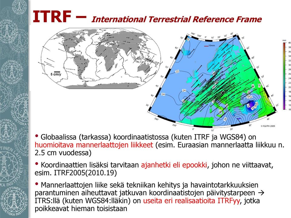 5 cm vuodessa) Koordinaattien lisäksi tarvitaan ajanhetki eli epookki, johon ne viittaavat, esim. ITRF2005(2010.