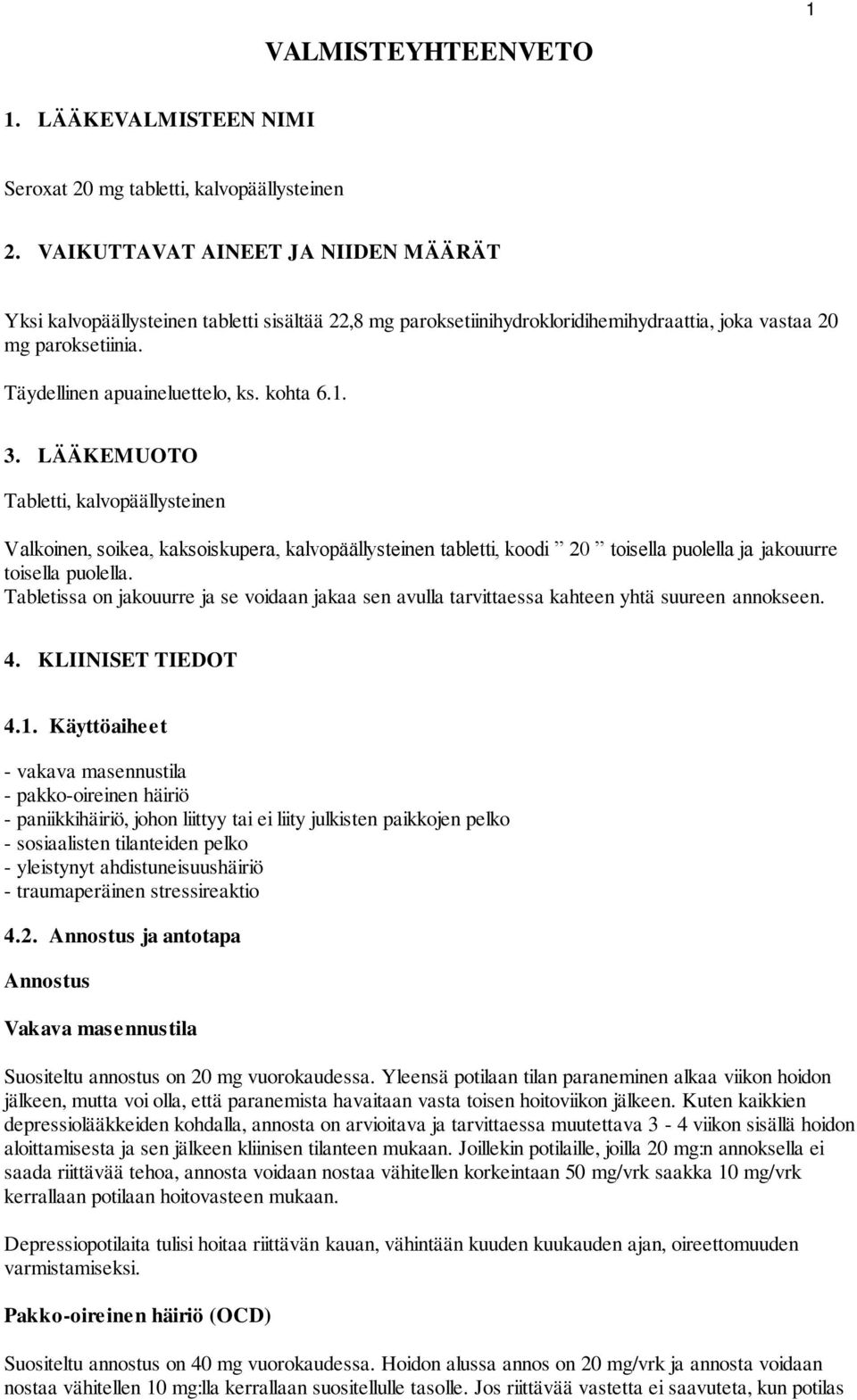 1. 3. LÄÄKEMUOTO Tabletti, kalvopäällysteinen Valkoinen, soikea, kaksoiskupera, kalvopäällysteinen tabletti, koodi 20 toisella puolella ja jakouurre toisella puolella.