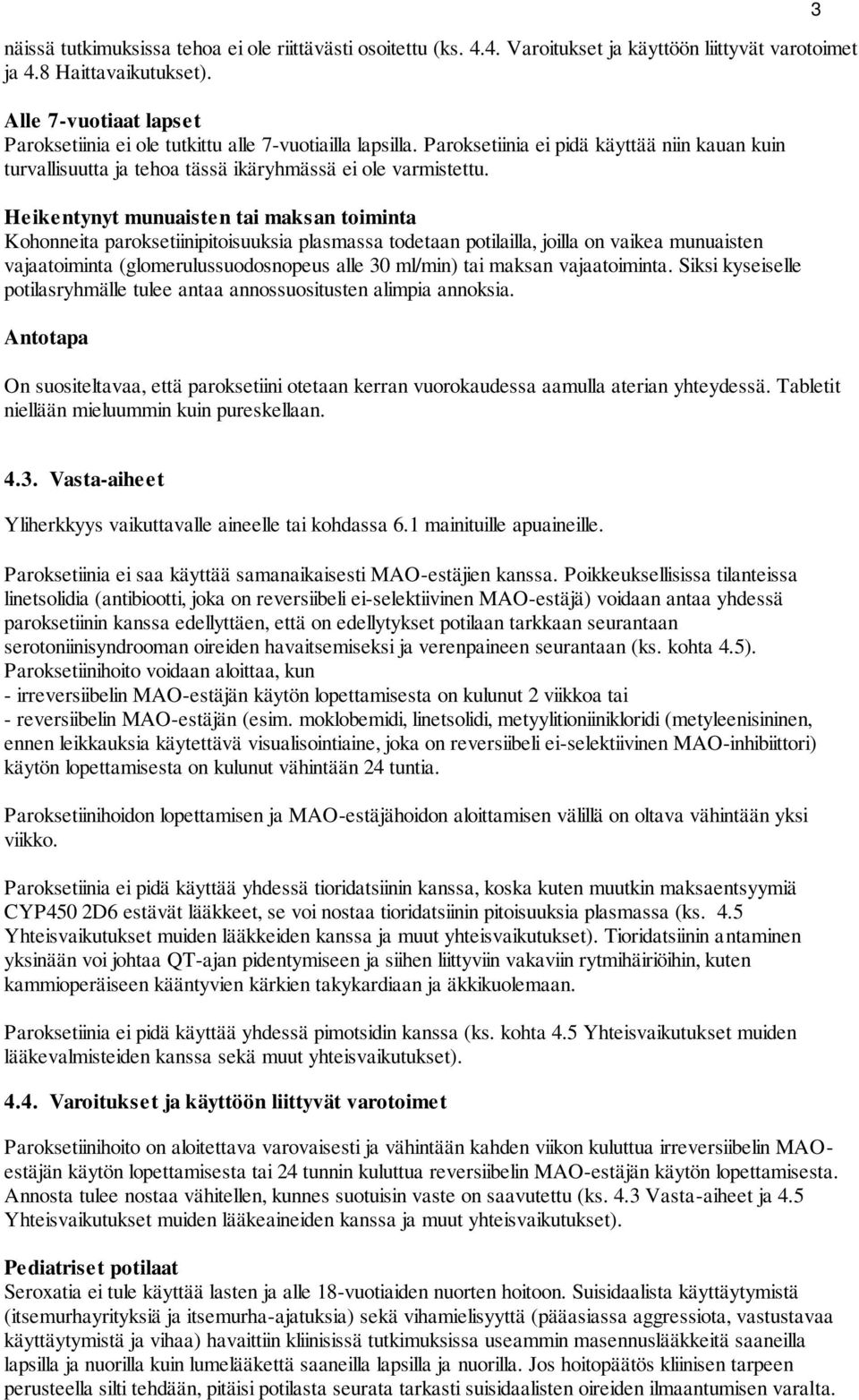 Heikentynyt munuaisten tai maksan toiminta Kohonneita paroksetiinipitoisuuksia plasmassa todetaan potilailla, joilla on vaikea munuaisten vajaatoiminta (glomerulussuodosnopeus alle 30 ml/min) tai