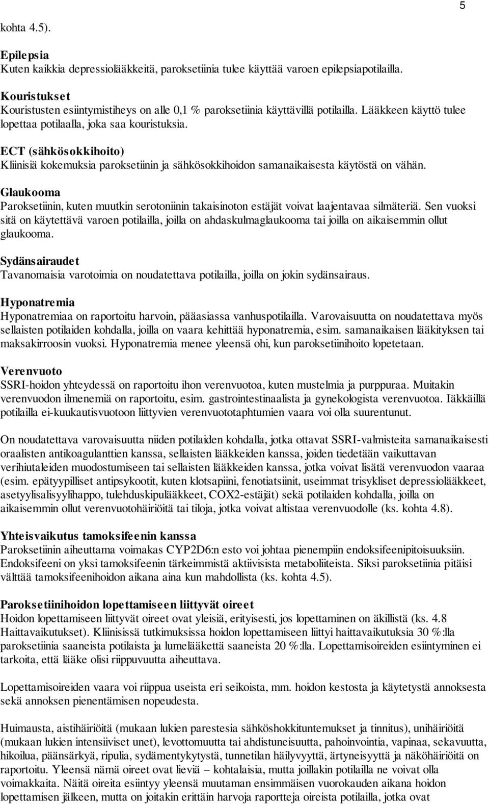 ECT (sähkösokkihoito) Kliinisiä kokemuksia paroksetiinin ja sähkösokkihoidon samanaikaisesta käytöstä on vähän.