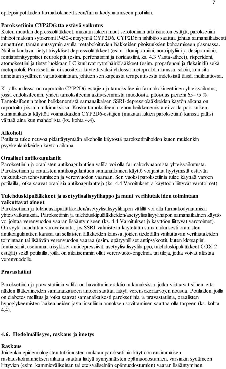 CYP2D6:n inhibitio saattaa johtaa samanaikaisesti annettujen, tämän entsyymin avulla metaboloituvien lääkkeiden pitoisuuksien kohoamiseen plasmassa.