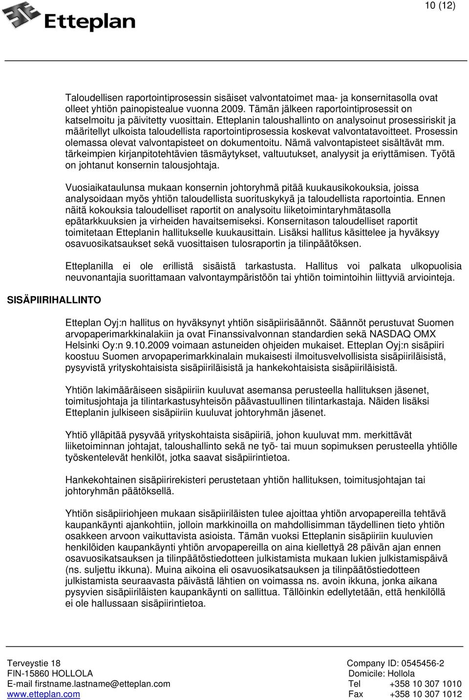 Etteplanin taloushallinto on analysoinut prosessiriskit ja määritellyt ulkoista taloudellista raportointiprosessia koskevat valvontatavoitteet.