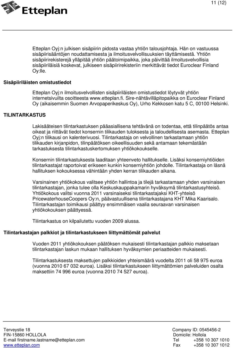 Sisäpiiriläisten omistustiedot TILINTARKASTUS Etteplan Oyj:n ilmoitusvelvollisten sisäpiiriläisten omistustiedot löytyvät yhtiön internetsivuilta osoitteesta www.etteplan.fi.