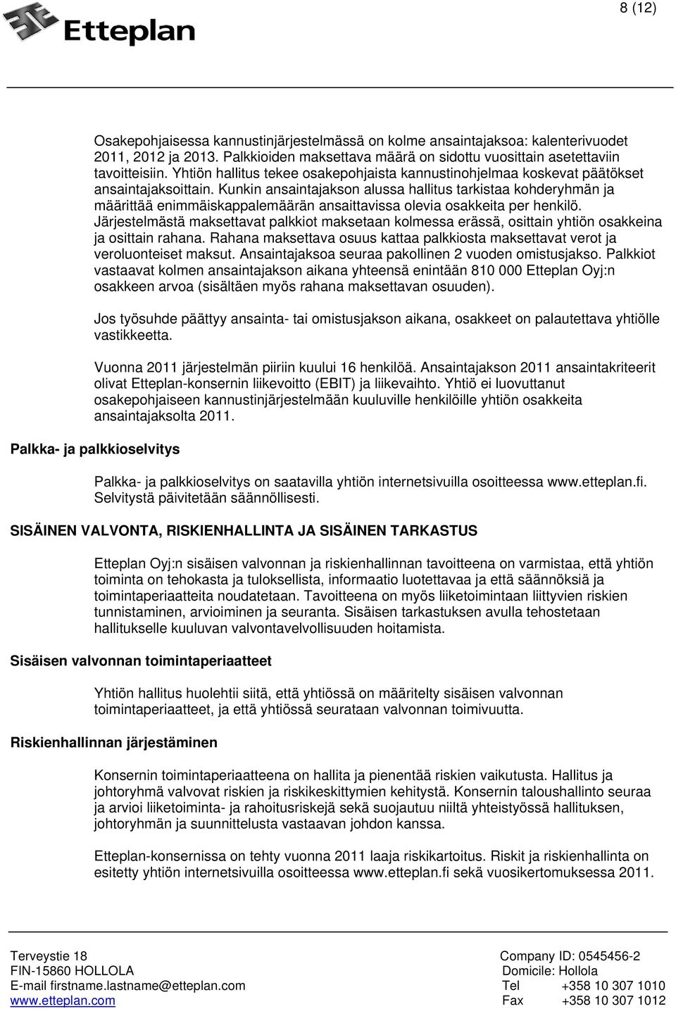 Kunkin ansaintajakson alussa hallitus tarkistaa kohderyhmän ja määrittää enimmäiskappalemäärän ansaittavissa olevia osakkeita per henkilö.