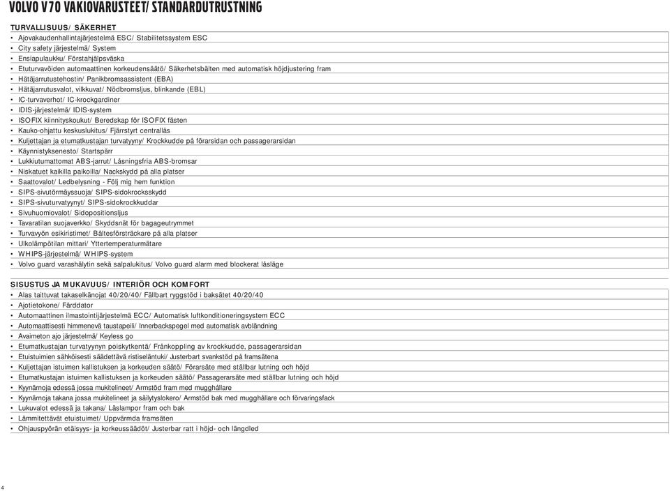 (EBL) IC-turvaverhot/ IC-krockgardiner IDIS-järjestelmä/ IDIS-system ISOFIX kiinnityskoukut/ Beredskap för ISOFIX fästen Kauko-ohjattu keskuslukitus/ Fjärrstyrt centrallås Kuljettajan ja