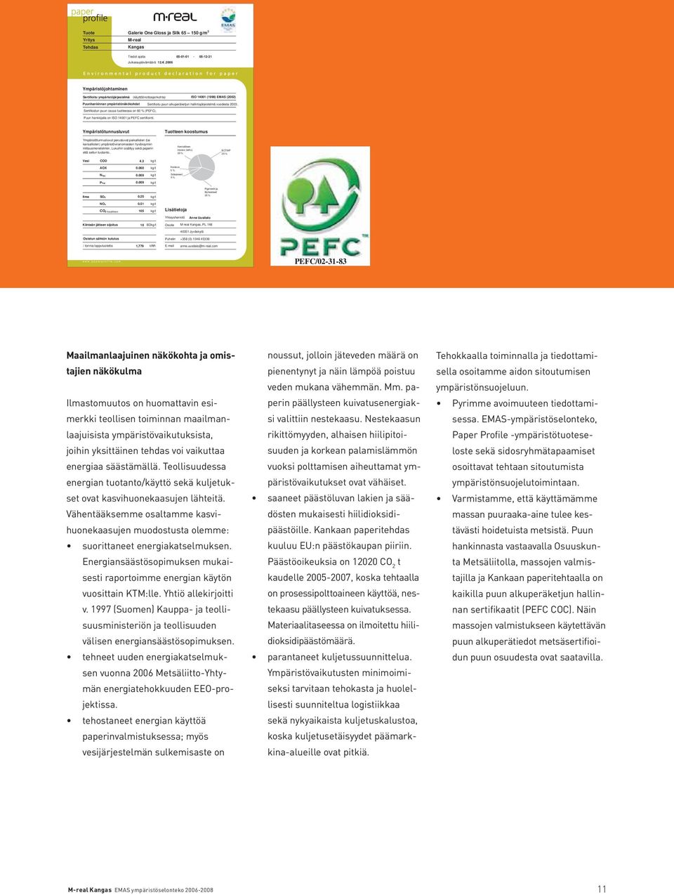 23. Sertifioidun puun osuus tuotteessa on 6 % (PEFC). Puun hankkijalla on ISO 141 ja PEFC sertifiointi.