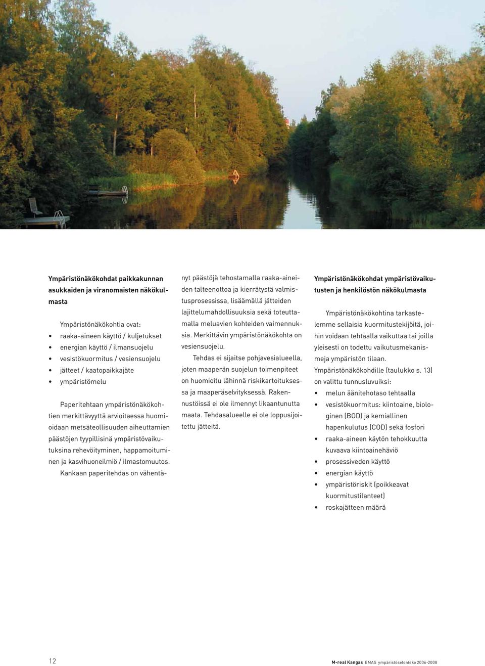 rehevöityminen, happamoituminen ja kasvihuoneilmiö / ilmastomuutos.