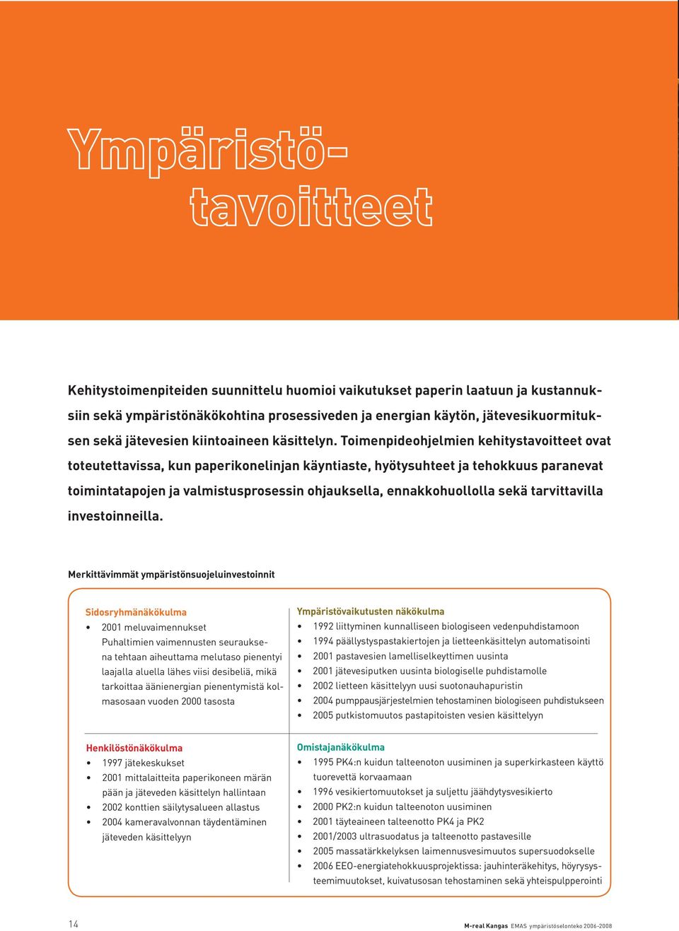 Toimenpideohjelmien kehitystavoitteet ovat toteutettavissa, kun paperikonelinjan käyntiaste, hyötysuhteet ja tehokkuus paranevat toimintatapojen ja valmistusprosessin ohjauksella, ennakkohuollolla