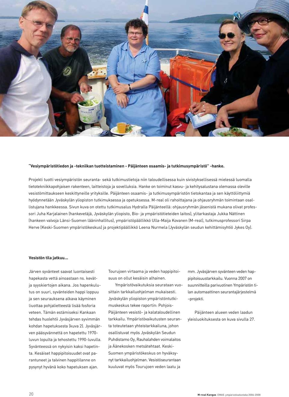 Hanke on toiminut kasvu- ja kehitysalustana olemassa oleville vesistömittaukseen keskittyneille yrityksille.
