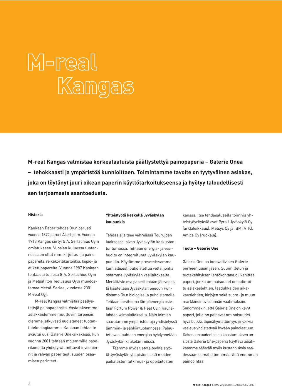 Historia Kankaan Paperitehdas Oy:n perusti vuonna 1872 paroni Åkerhjelm. Vuonna 1918 Kangas siirtyi G.A. Serlachius Oy:n omistukseen. Vuosien kuluessa tuotannossa on ollut mm.