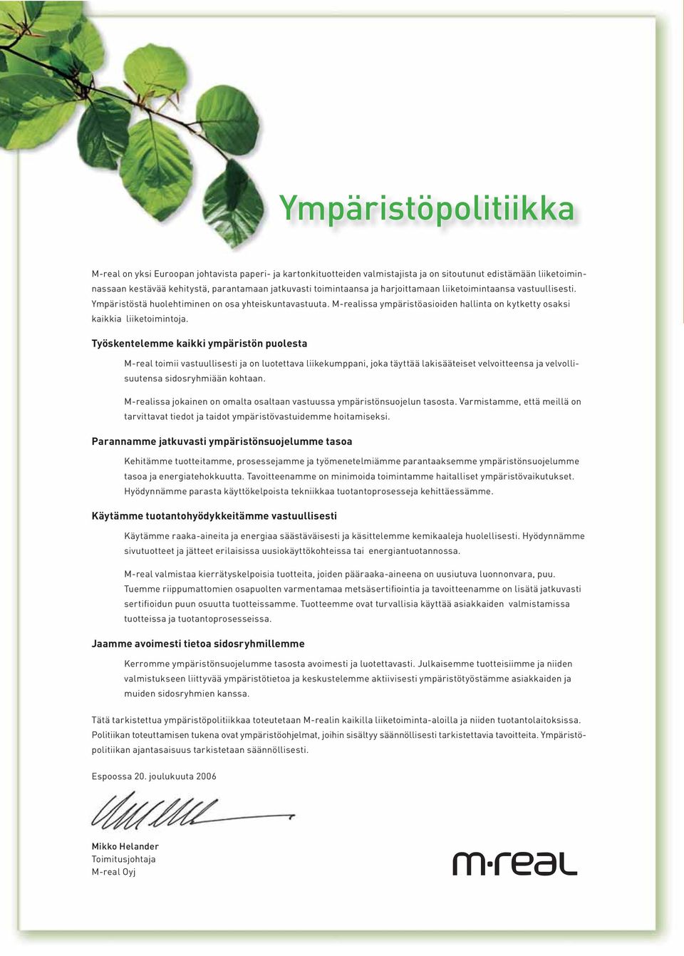 Työskentelemme kaikki ympäristön puolesta M-real toimii vastuullisesti ja on luotettava liikekumppani, joka täyttää lakisääteiset velvoitteensa ja velvollisuutensa sidosryhmiään kohtaan.